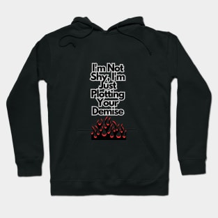 I'm not shy, I'm just plotting your demise Hoodie